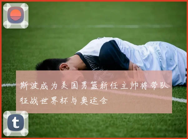 斯波成为美国男篮新任主帅将带队征战世界杯与奥运会