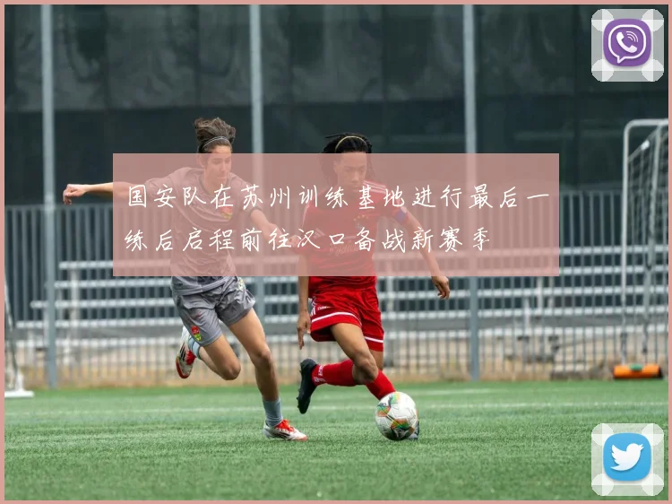 国安队在苏州训练基地进行最后一练后启程前往汉口备战新赛季