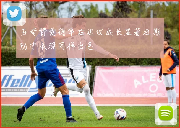 芬奇赞爱德华兹进攻成长显著近期防守表现同样出色
