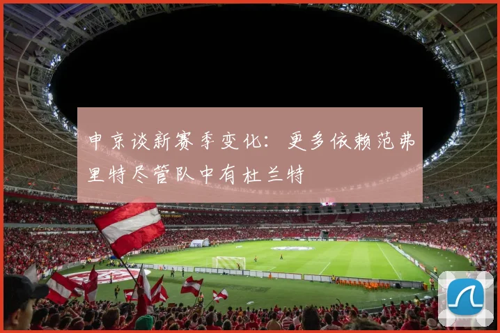 申京谈新赛季变化：更多依赖范弗里特尽管队中有杜兰特