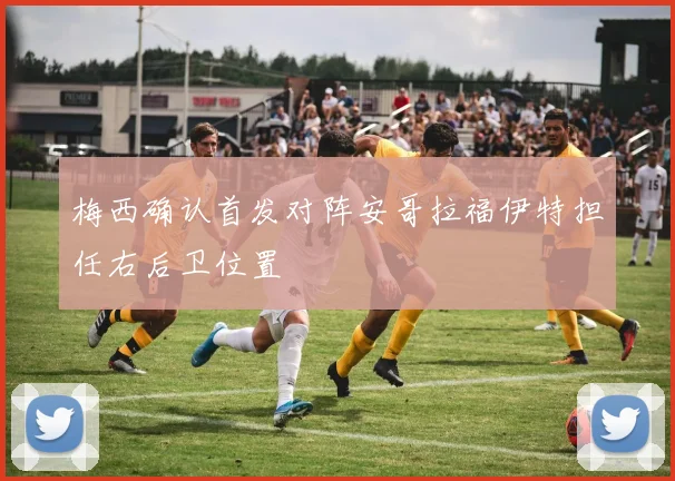 梅西确认首发对阵安哥拉福伊特担任右后卫位置